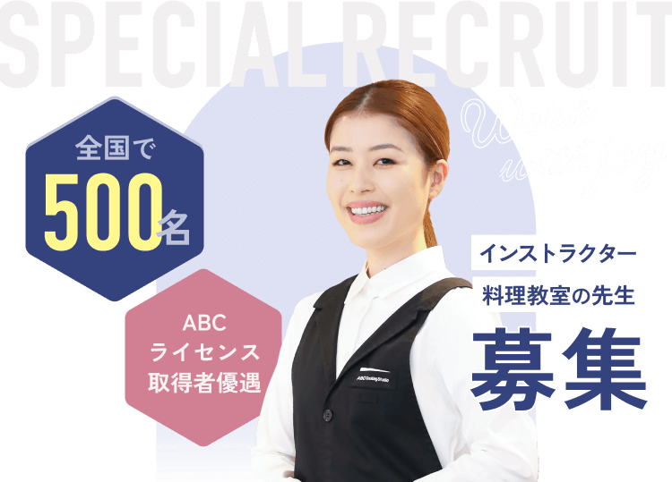 SPECIAL RECRUIT　全国で500名　ABCライセンス取得者優遇　インストラクター料理教室の先生募集